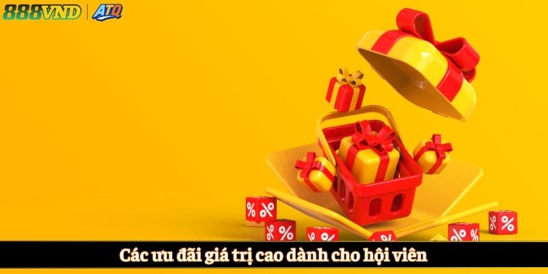 Các ưu đãi giá trị cao dành cho hội viên
