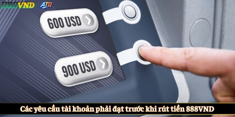 Các yêu cầu tài khoản phải đạt trước khi rút tiền 888VND