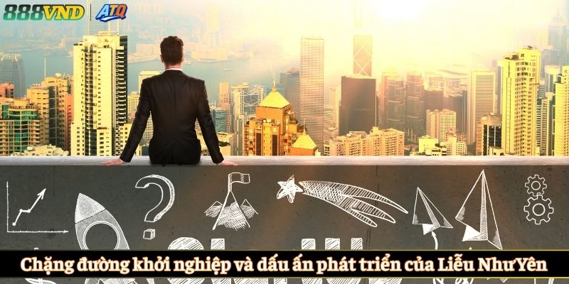 Chặng đường khởi nghiệp và dấu ấn phát triển của Liễu Như Yên