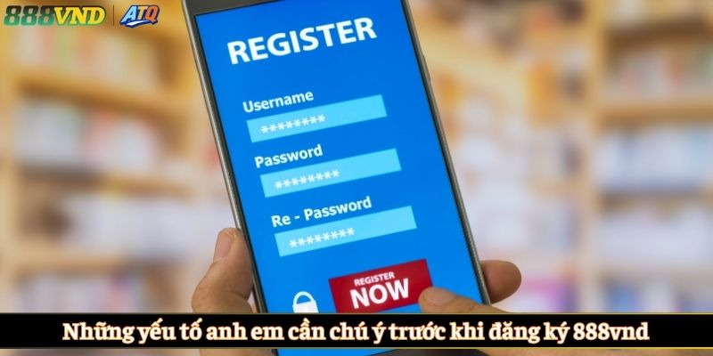Những yếu tố anh em cần chú ý trước khi đăng ký 888vnd