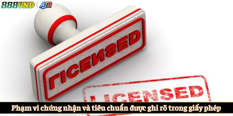 Phạm vi chứng nhận và tiêu chuẩn được ghi rõ trong giấy phép