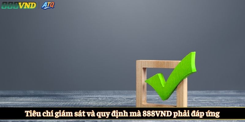 Tiêu chí giám sát và quy định mà 888VND phải đáp ứng