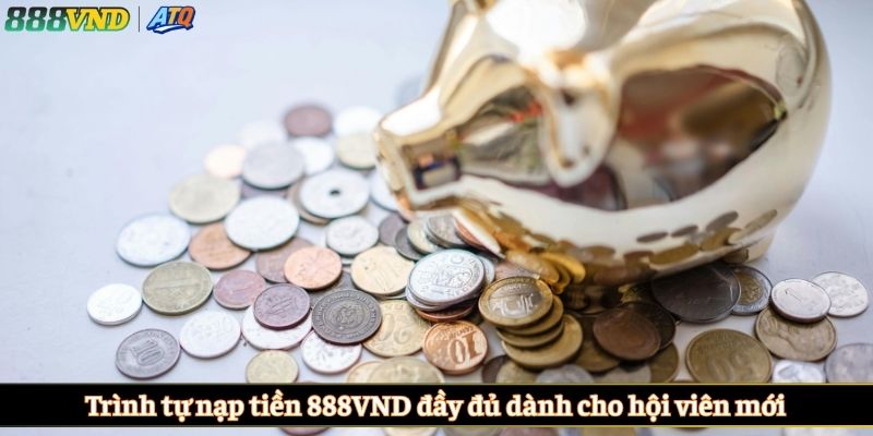 Trình tự nạp tiền 888VND đầy đủ dành cho hội viên mới